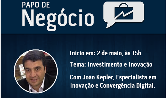 Papo de Negócios – Inovação e Investimento, com João Kepler